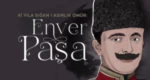 41 yıla sığan asırlık ömür: Enver Paşa